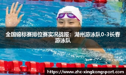 全国锦标赛排位赛实况战报：湖州游泳队0-3长春游泳队
